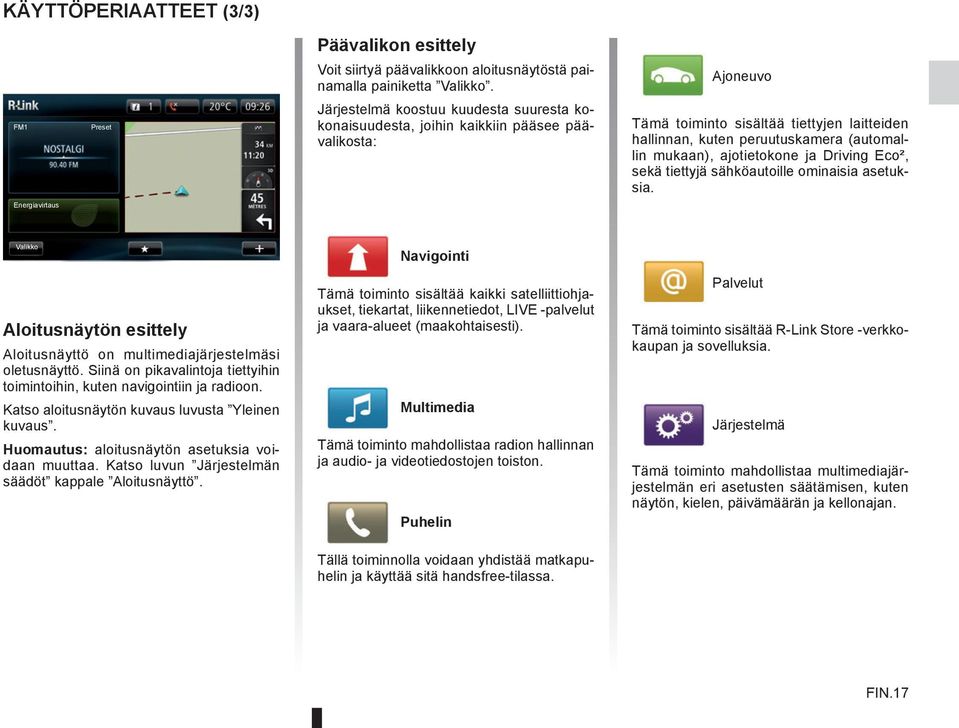 mukaan), ajotietokone ja Driving Eco², sekä tiettyjä sähköautoille ominaisia asetuksia. Energiavirtaus Valikko Aloitusnäytön esittely Aloitusnäyttö on multimediajärjestelmäsi oletusnäyttö.