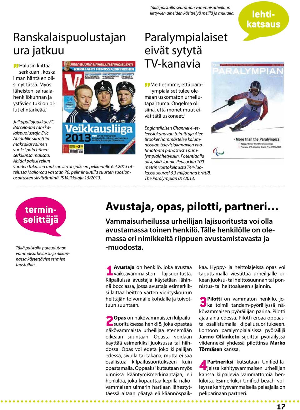 Abidal palasi reilun vuoden takaisen maksansiirron jälkeen pelikentille 6.4.2013 ottelussa Mallorcaa vastaan 70. peliminuutilla suurten suosionosoitusten siivittämänä. IS Veikkaaja 15/2013.