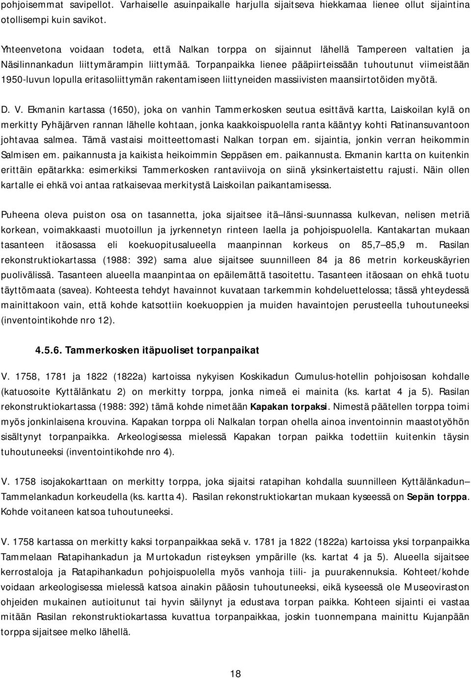 Torpanpaikka lienee pääpiirteissään tuhoutunut viimeistään 1950-luvun lopulla eritasoliittymän rakentamiseen liittyneiden massiivisten maansiirtotöiden myötä. D. V.