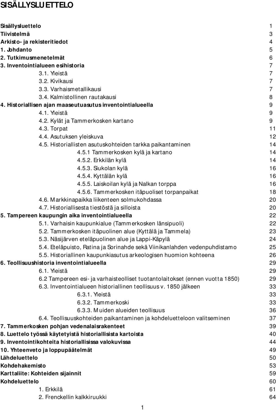 Historiallisten asutuskohteiden tarkka paikantaminen 14 4.5.1 Tammerkosken kylä ja kartano 14 4.5.2. Erkkilän kylä 14 4.5.3. Siukolan kylä 16 4.5.4. Kyttälän kylä 16 4.5.5. Laiskoilan kylä ja Nalkan torppa 16 4.