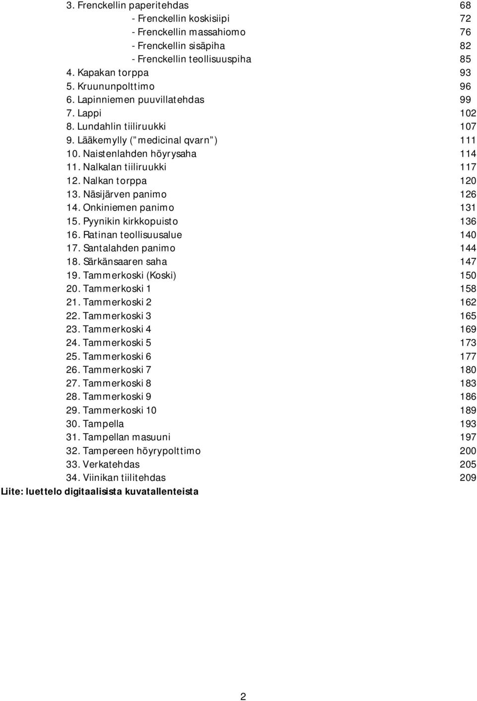 Näsijärven panimo 126 14. Onkiniemen panimo 131 15. Pyynikin kirkkopuisto 136 16. Ratinan teollisuusalue 140 17. Santalahden panimo 144 18. Särkänsaaren saha 147 19. Tammerkoski (Koski) 150 20.