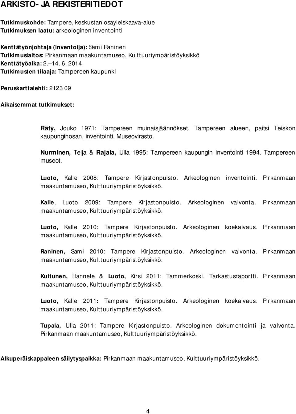 2014 Tutkimusten tilaaja: Tampereen kaupunki Peruskarttalehti: 2123 09 Aikaisemmat tutkimukset: Räty, Jouko 1971: Tampereen muinaisjäännökset.