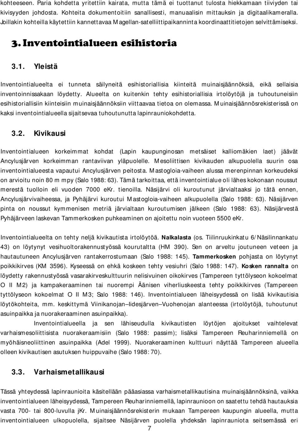 1. Yleistä Inventointialueelta ei tunneta säilyneitä esihistoriallisia kiinteitä muinaisjäännöksiä, eikä sellaisia inventoinnissakaan löydetty.