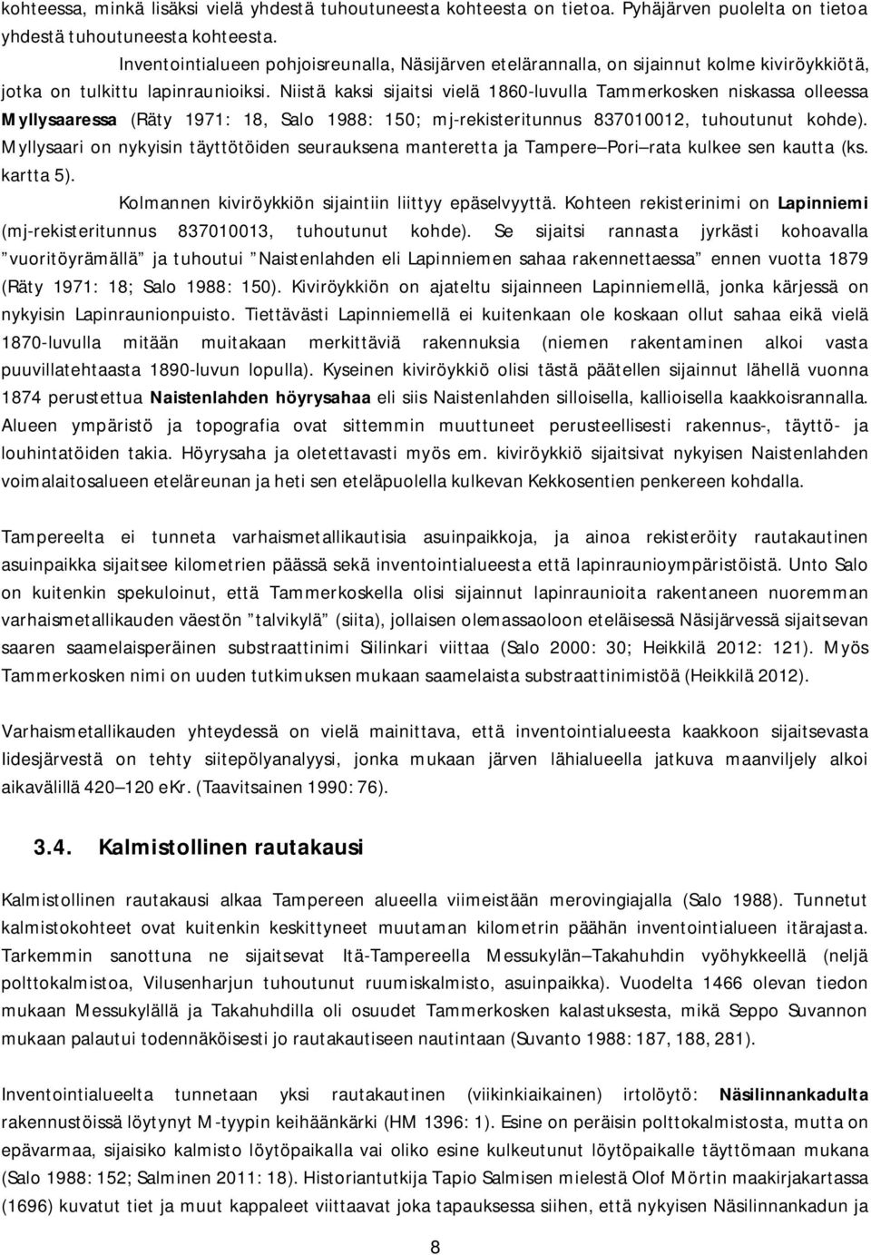 Niistä kaksi sijaitsi vielä 1860-luvulla Tammerkosken niskassa olleessa Myllysaaressa (Räty 1971: 18, Salo 1988: 150; mj-rekisteritunnus 837010012, tuhoutunut kohde).