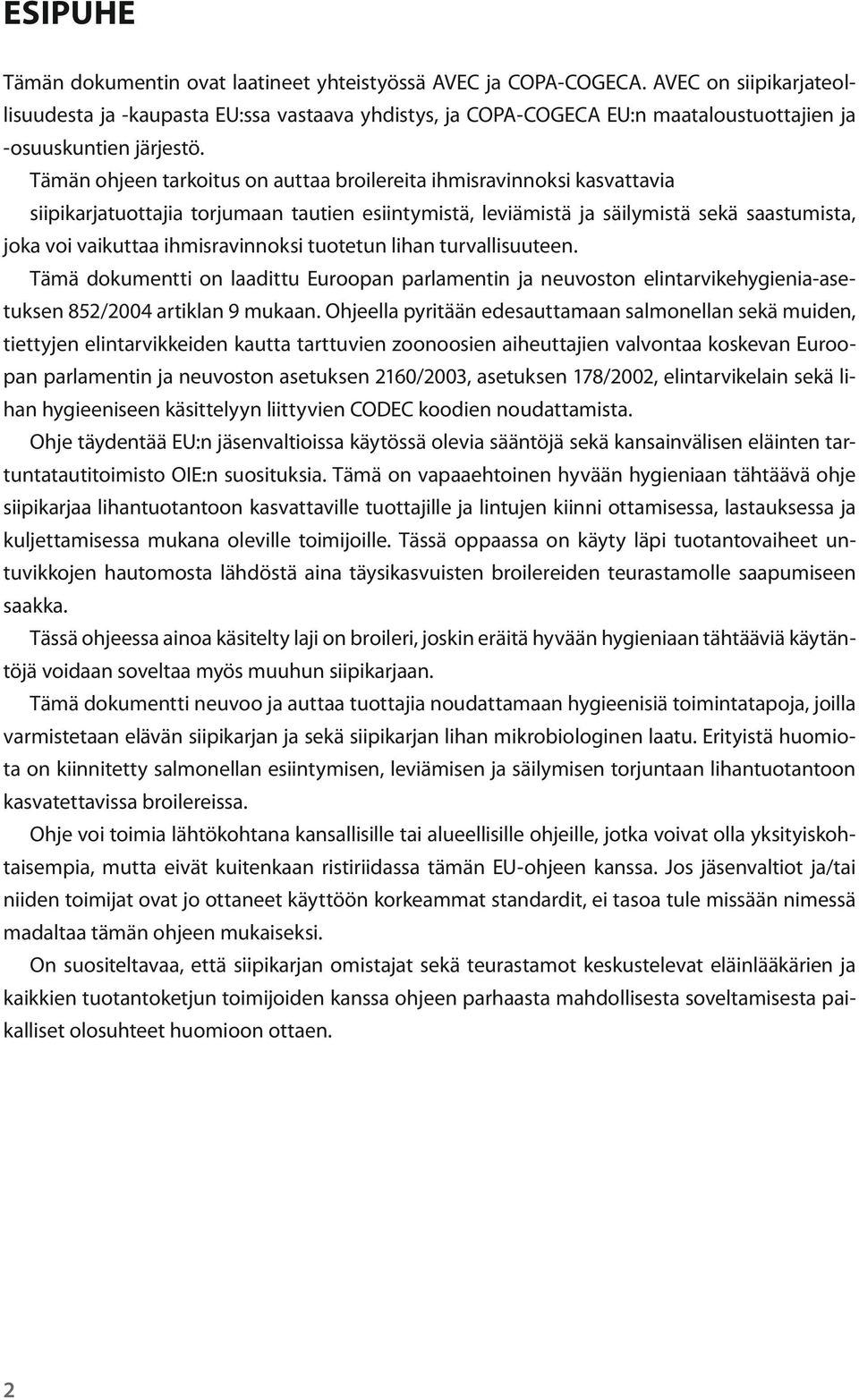 Tämän ohjeen tarkoitus on auttaa broilereita ihmisravinnoksi kasvattavia siipikarjatuottajia torjumaan tautien esiintymistä, leviämistä ja säilymistä sekä saastumista, joka voi vaikuttaa