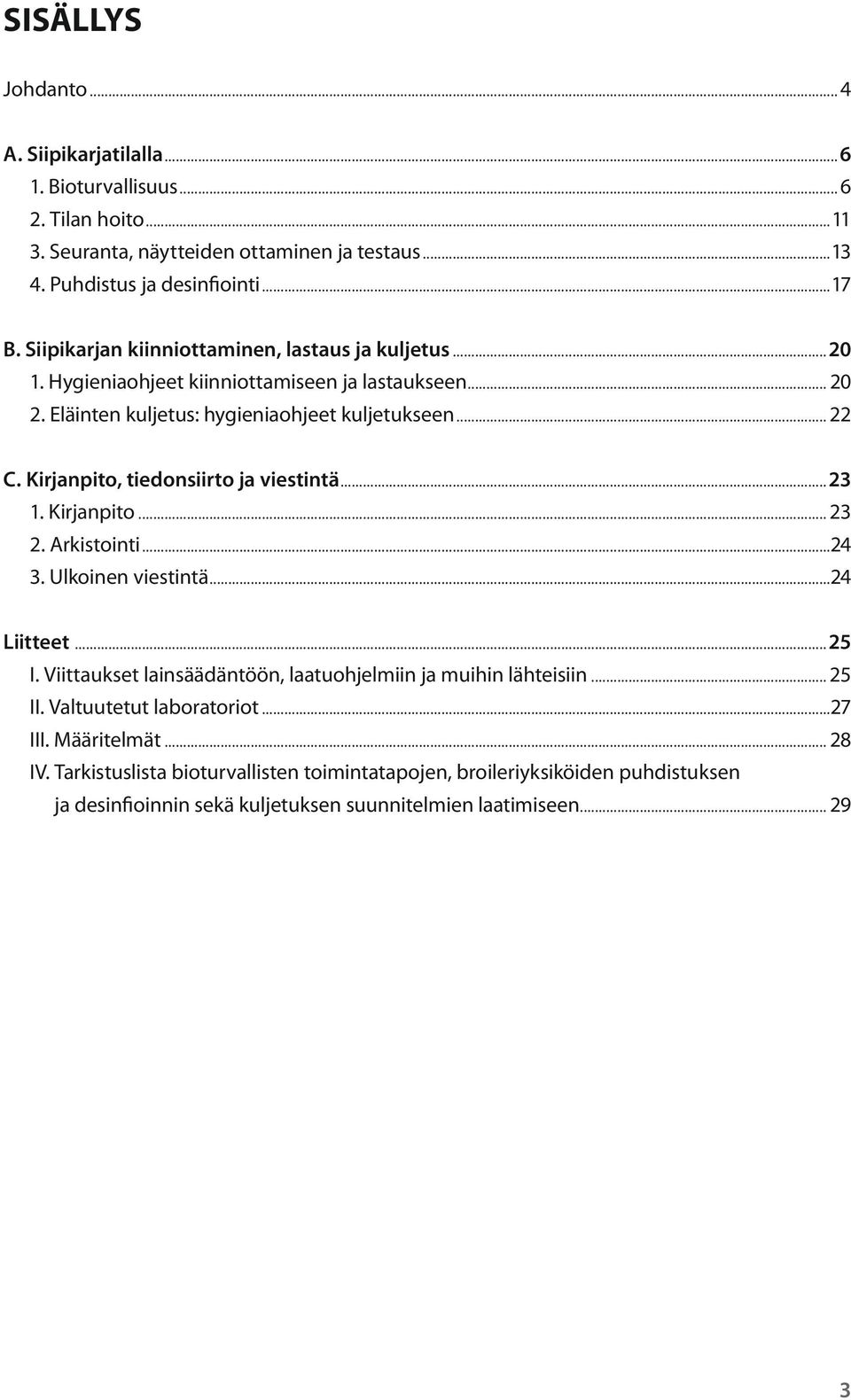 Kirjanpito, tiedonsiirto ja viestintä...23 1. Kirjanpito... 23 2. Arkistointi...24 3. Ulkoinen viestintä...24 Liitteet...25 I.