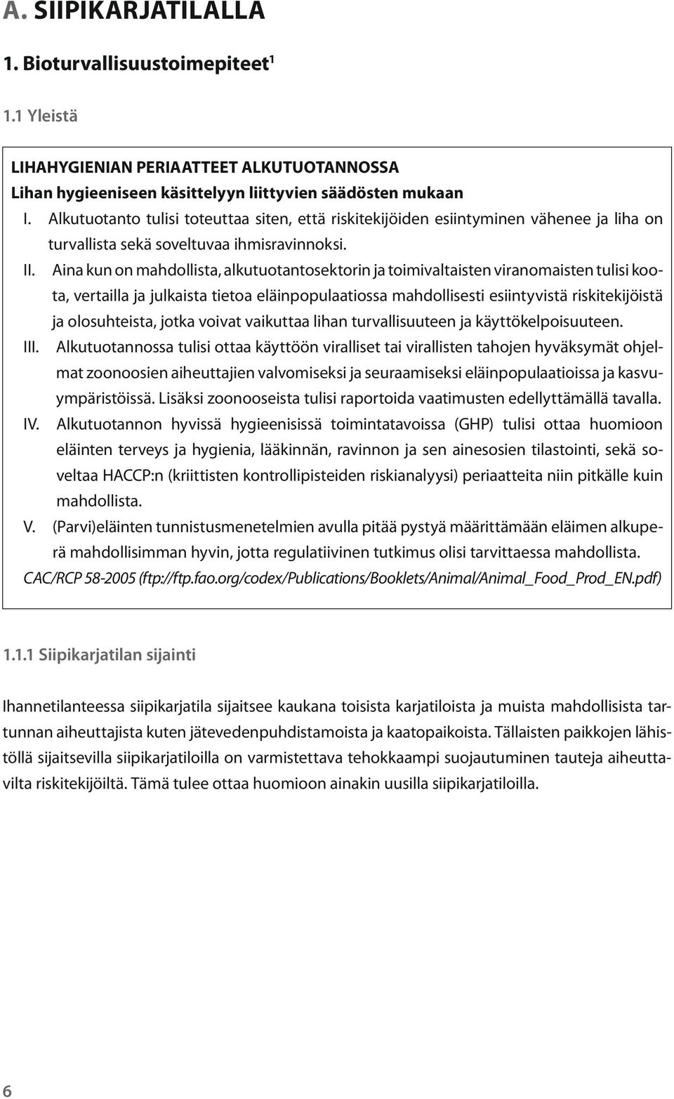 Aina kun on mahdollista, alkutuotantosektorin ja toimivaltaisten viranomaisten tulisi koota, vertailla ja julkaista tietoa eläinpopulaatiossa mahdollisesti esiintyvistä riskitekijöistä ja