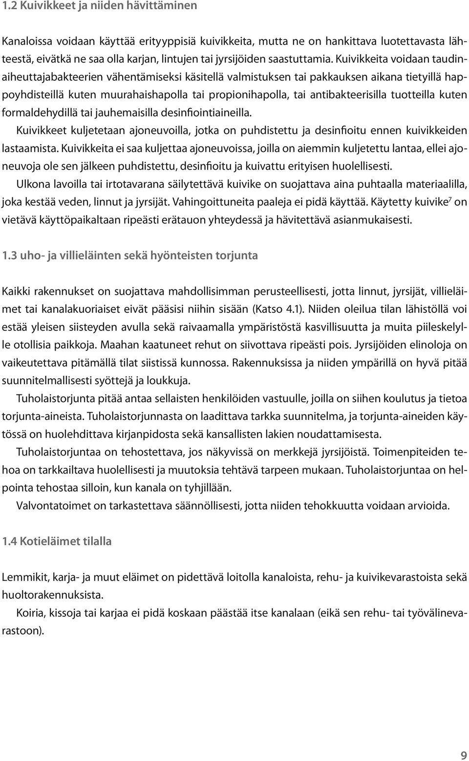 Kuivikkeita voidaan taudinaiheuttajabakteerien vähentämiseksi käsitellä valmistuksen tai pakkauksen aikana tietyillä happoyhdisteillä kuten muurahaishapolla tai propionihapolla, tai antibakteerisilla