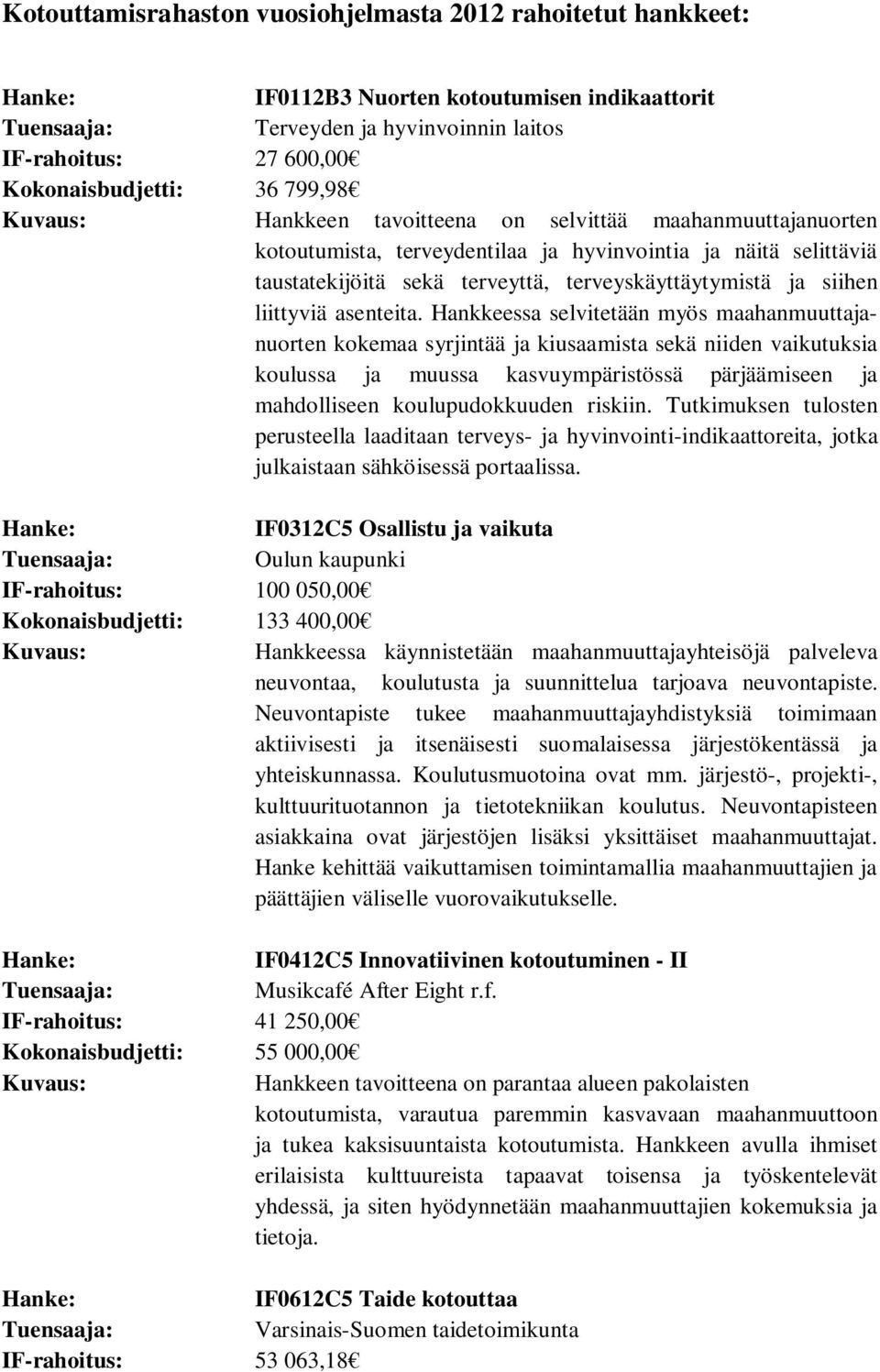 Hankkeessa selvitetään myös maahanmuuttajanuorten kokemaa syrjintää ja kiusaamista sekä niiden vaikutuksia koulussa ja muussa kasvuympäristössä pärjäämiseen ja mahdolliseen koulupudokkuuden riskiin.