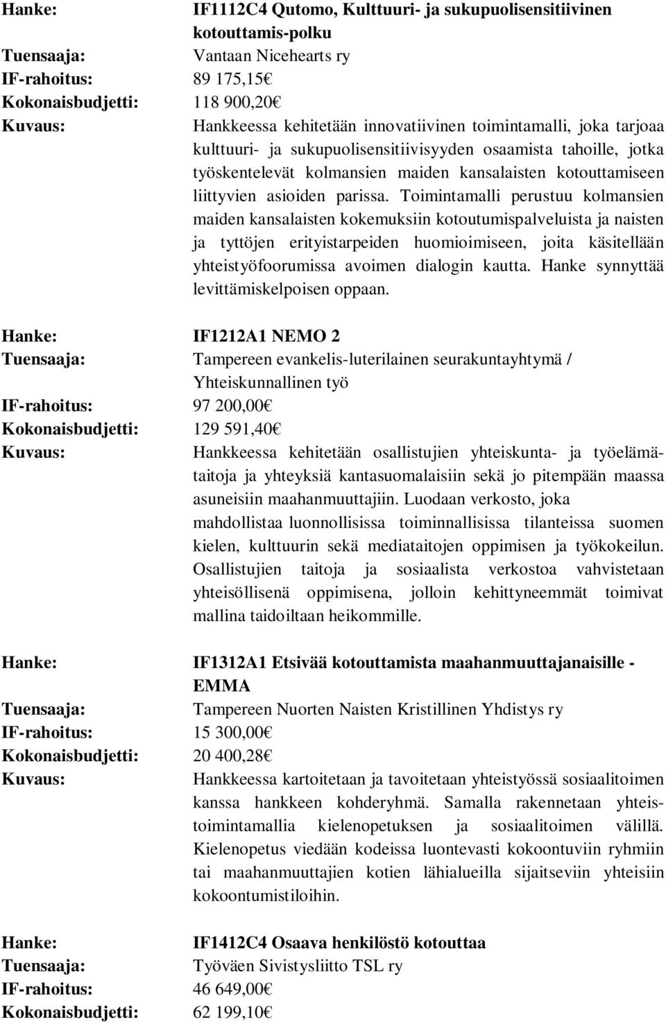 Toimintamalli perustuu kolmansien maiden kansalaisten kokemuksiin kotoutumispalveluista ja naisten ja tyttöjen erityistarpeiden huomioimiseen, joita käsitellään yhteistyöfoorumissa avoimen dialogin