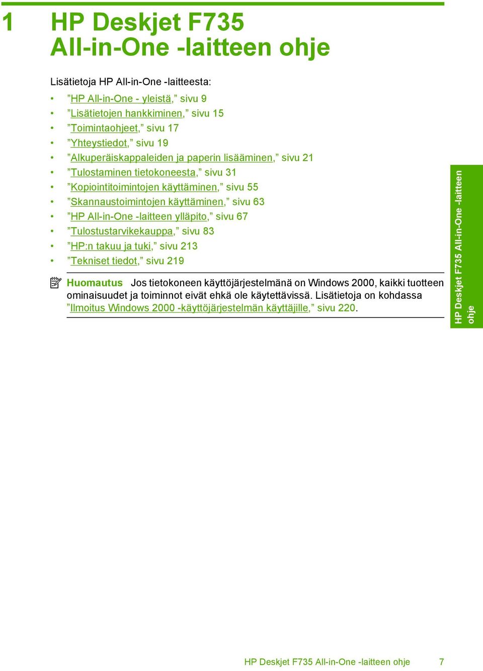 ylläpito, sivu 67 Tulostustarvikekauppa, sivu 83 HP:n takuu ja tuki, sivu 213 Tekniset tiedot, sivu 219 Huomautus Jos tietokoneen käyttöjärjestelmänä on Windows 2000, kaikki tuotteen ominaisuudet ja