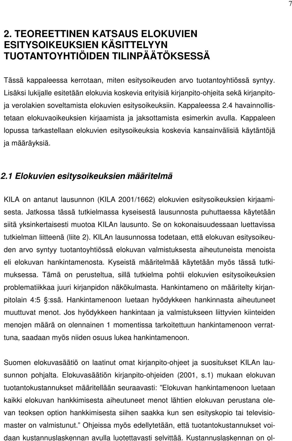 4 havainnollistetaan elokuvaoikeuksien kirjaamista ja jaksottamista esimerkin avulla. Kappaleen lopussa tarkastellaan elokuvien esitysoikeuksia koskevia kansainvälisiä käytäntöjä ja määräyksiä. 2.