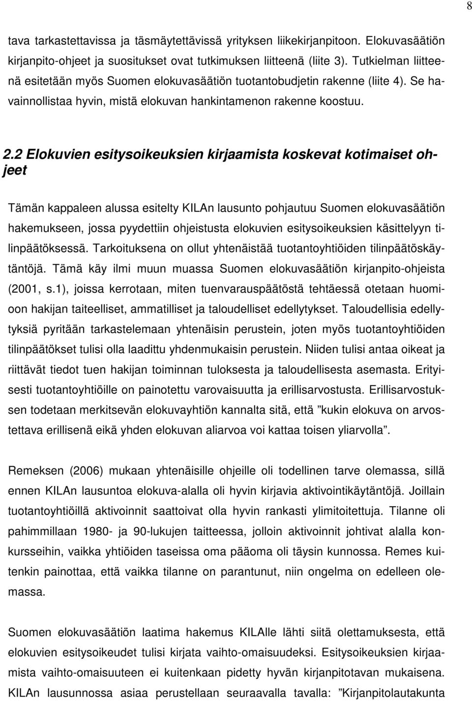 2 Elokuvien esitysoikeuksien kirjaamista koskevat kotimaiset ohjeet Tämän kappaleen alussa esitelty KILAn lausunto pohjautuu Suomen elokuvasäätiön hakemukseen, jossa pyydettiin ohjeistusta elokuvien