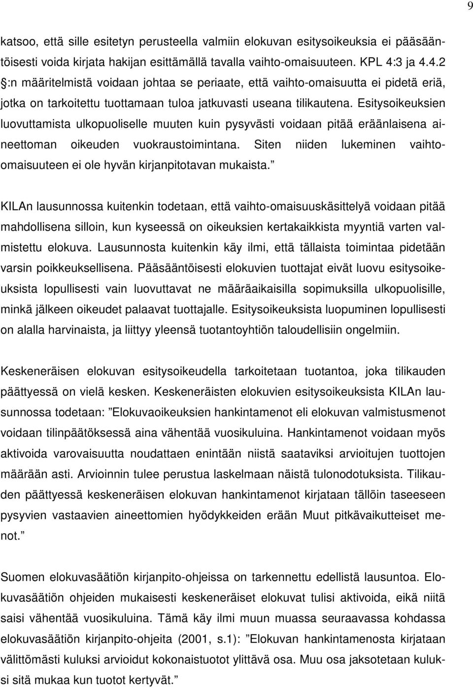 Esitysoikeuksien luovuttamista ulkopuoliselle muuten kuin pysyvästi voidaan pitää eräänlaisena aineettoman oikeuden vuokraustoimintana.