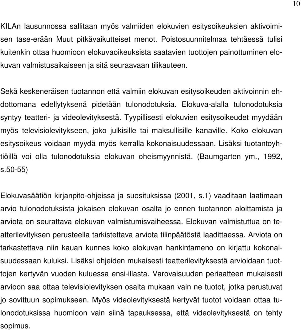 Sekä keskeneräisen tuotannon että valmiin elokuvan esitysoikeuden aktivoinnin ehdottomana edellytyksenä pidetään tulonodotuksia. Elokuva-alalla tulonodotuksia syntyy teatteri- ja videolevityksestä.