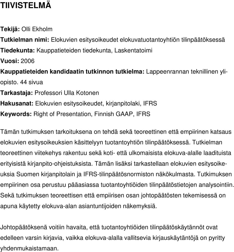 44 sivua Tarkastaja: Professori Ulla Kotonen Hakusanat: Elokuvien esitysoikeudet, kirjanpitolaki, IFRS Keywords: Right of Presentation, Finnish GAAP, IFRS Tämän tutkimuksen tarkoituksena on tehdä