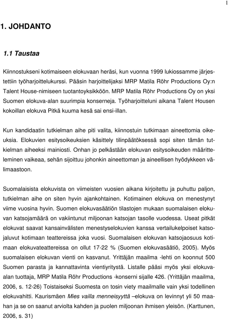 Työharjoitteluni aikana Talent Housen kokoillan elokuva Pitkä kuuma kesä sai ensi-illan. Kun kandidaatin tutkielman aihe piti valita, kiinnostuin tutkimaan aineettomia oikeuksia.