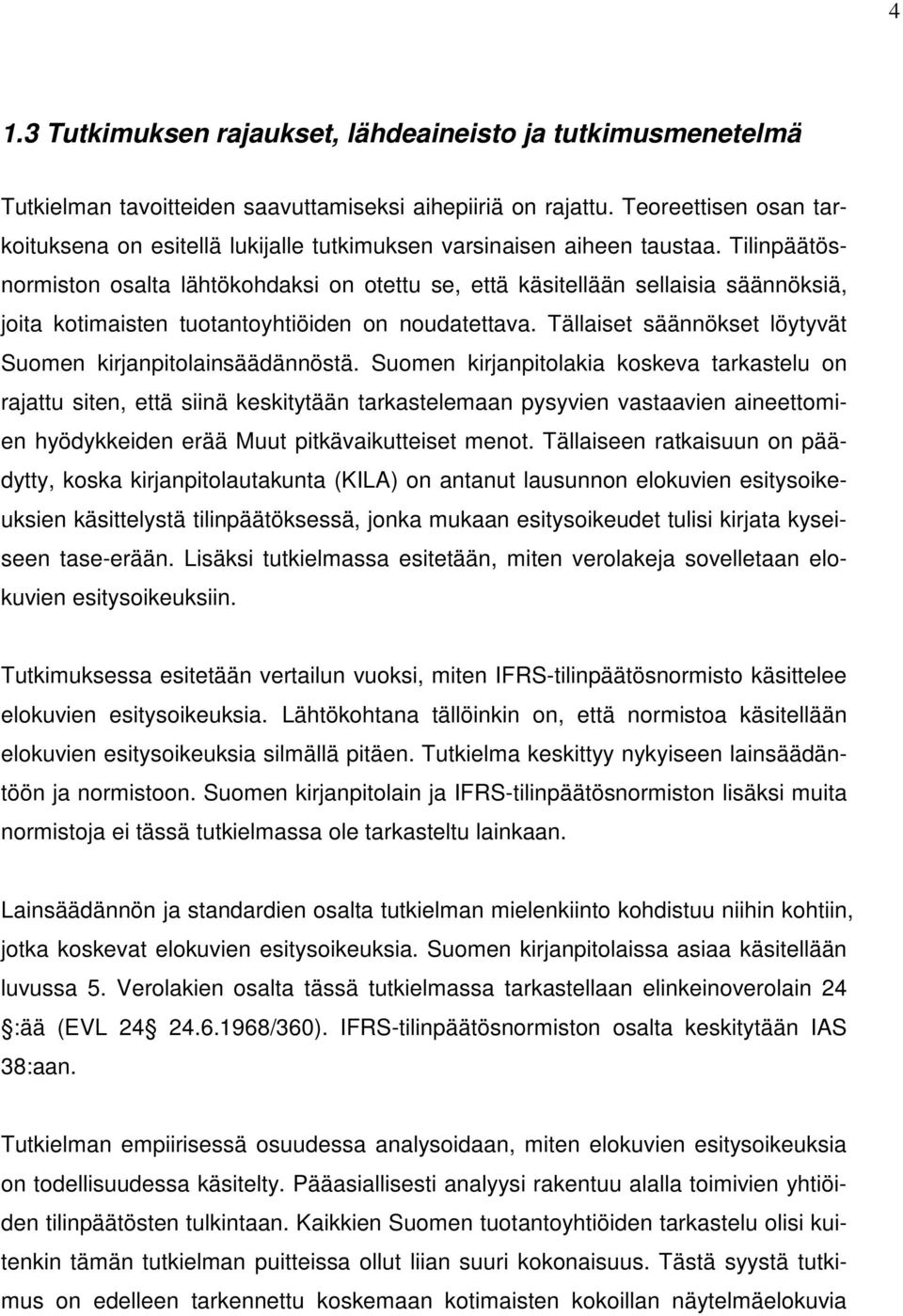 Tilinpäätösnormiston osalta lähtökohdaksi on otettu se, että käsitellään sellaisia säännöksiä, joita kotimaisten tuotantoyhtiöiden on noudatettava.