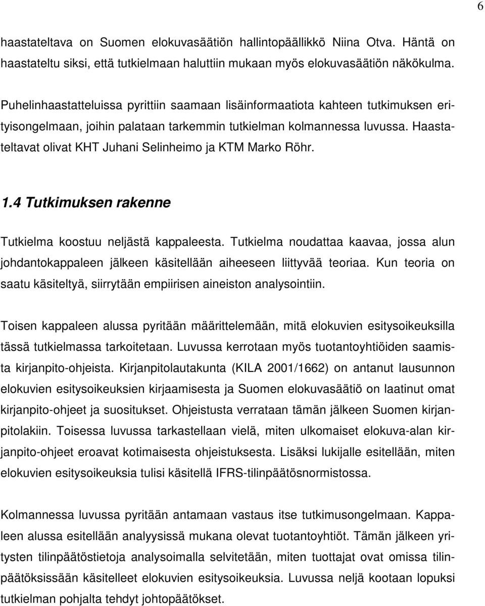 Haastateltavat olivat KHT Juhani Selinheimo ja KTM Marko Röhr. 1.4 Tutkimuksen rakenne Tutkielma koostuu neljästä kappaleesta.
