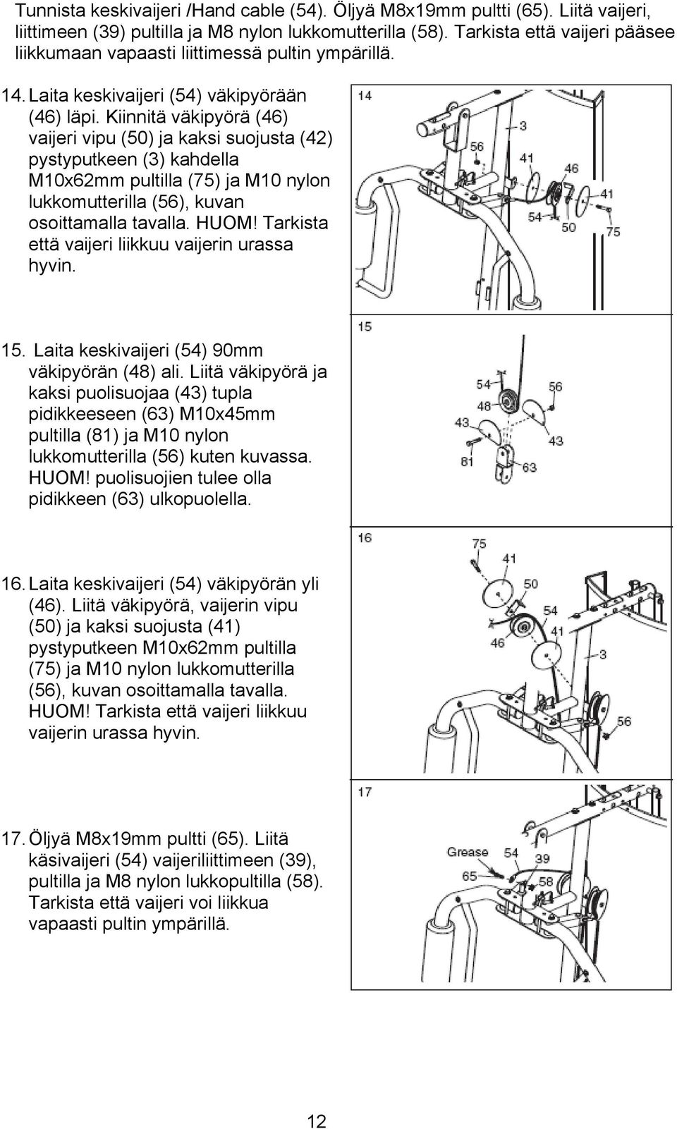 Kiinnitä väkipyörä (46) vaijeri vipu (50) ja kaksi suojusta ( 42) pystyputkeen (3) kahdella M10x62mm pultilla (75) ja M10 nylon lukkomutterilla (56), kuvan osoittamalla tavalla. HUOM!