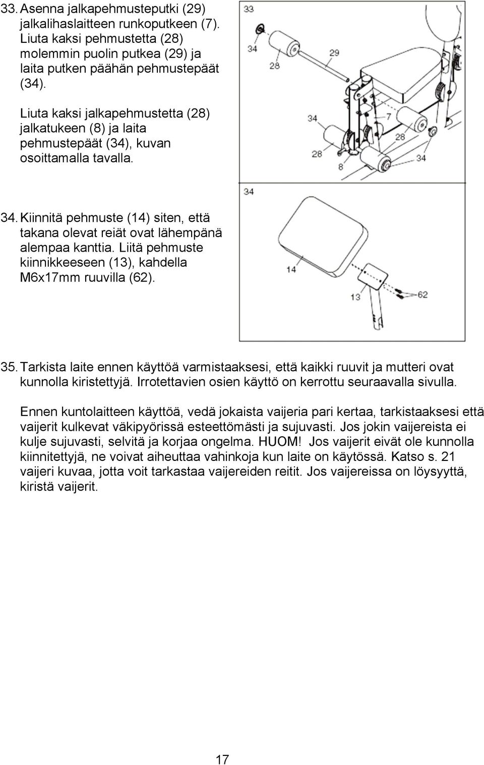 Liitä pehmuste kiinnikkeeseen (13), kahdella M6x17mm ruuvilla (62). 35. Tarkista laite ennen käyttöä varmistaaksesi, että kaikki ruuvit ja mutteri ovat kunnolla kiristettyjä.