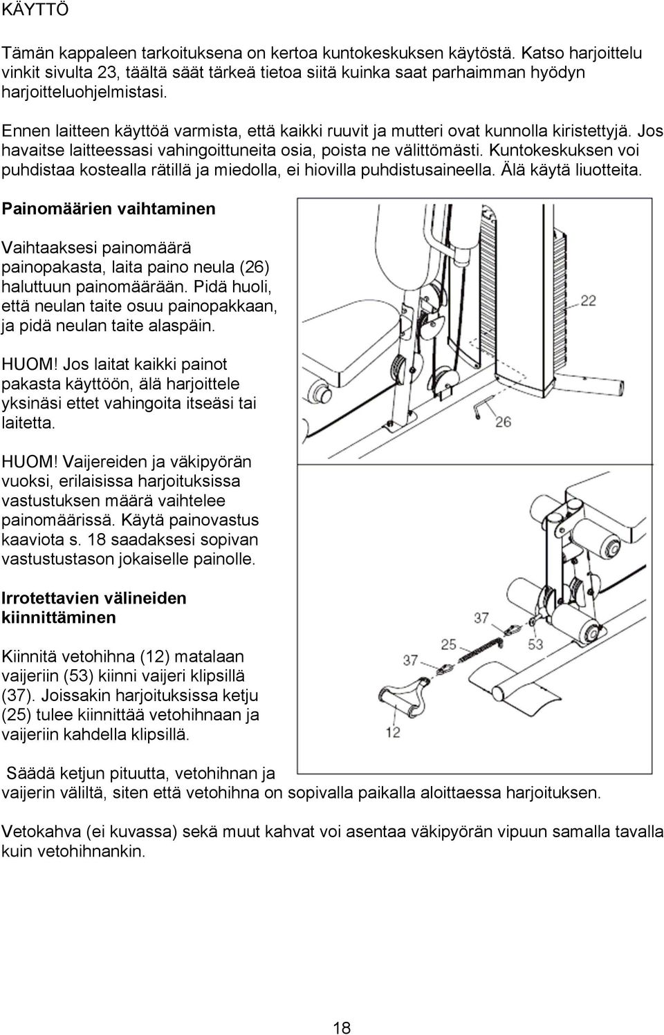 Kuntokeskuksen voi puhdistaa kostealla rätillä ja miedolla, ei hiovilla puhdistusaineella. Älä käytä liuotteita.