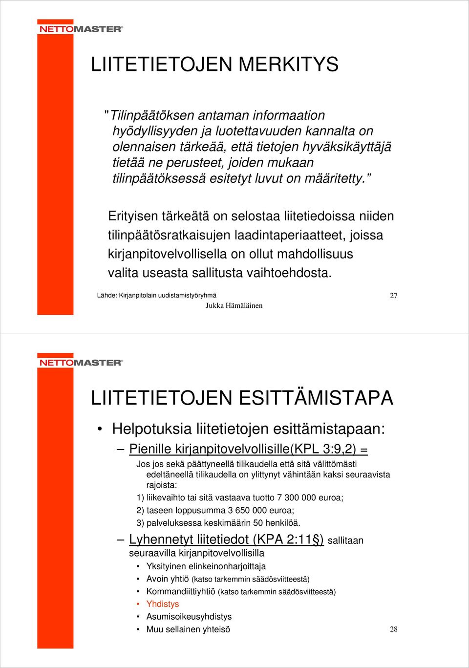 Erityisen tärkeätä on selostaa liitetiedoissa niiden tilinpäätösratkaisujen laadintaperiaatteet, joissa kirjanpitovelvollisella on ollut mahdollisuus valita useasta sallitusta vaihtoehdosta.