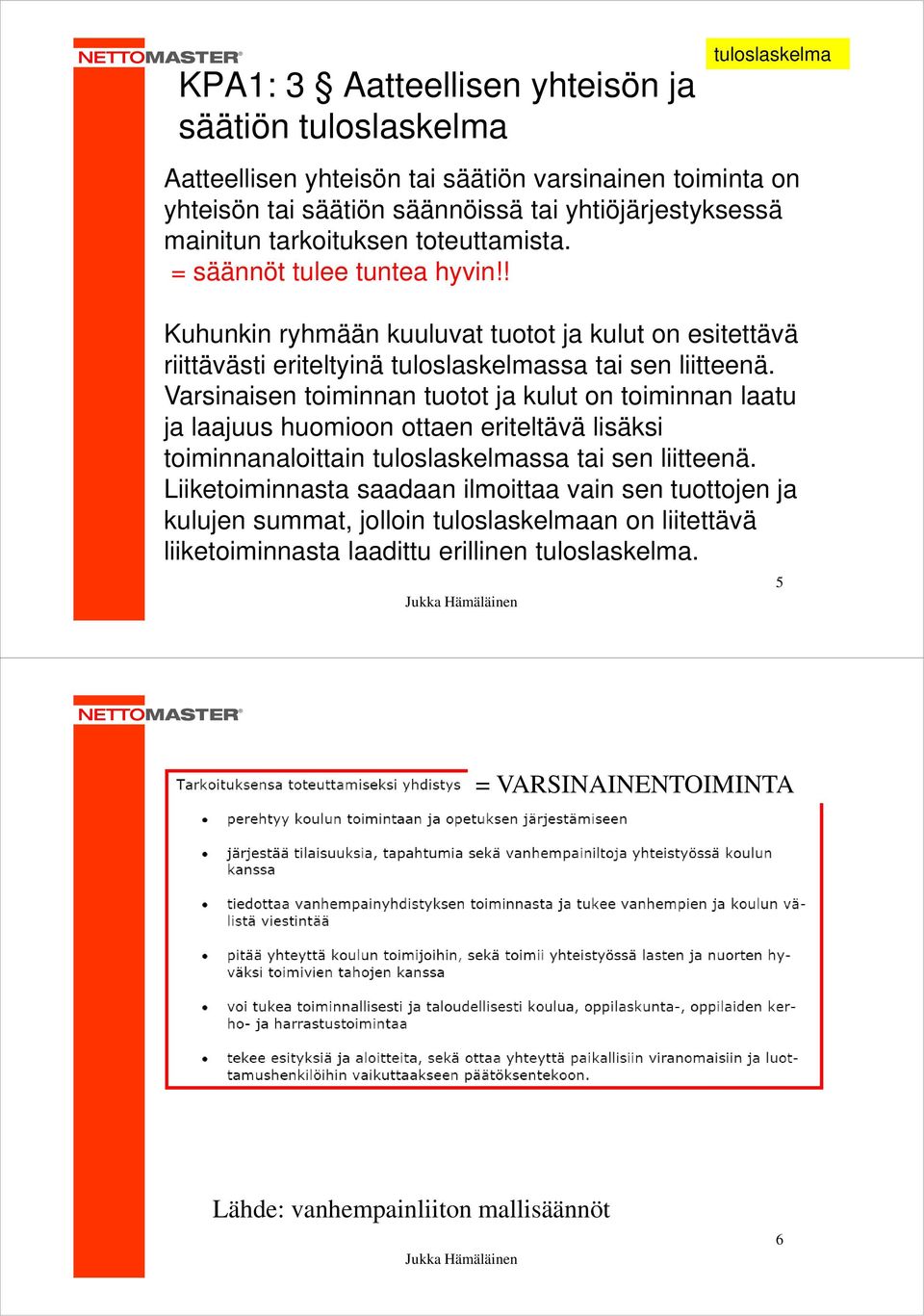 Varsinaisen toiminnan tuotot ja kulut on toiminnan laatu ja laajuus huomioon ottaen eriteltävä lisäksi toiminnanaloittain tuloslaskelmassa tai sen liitteenä.