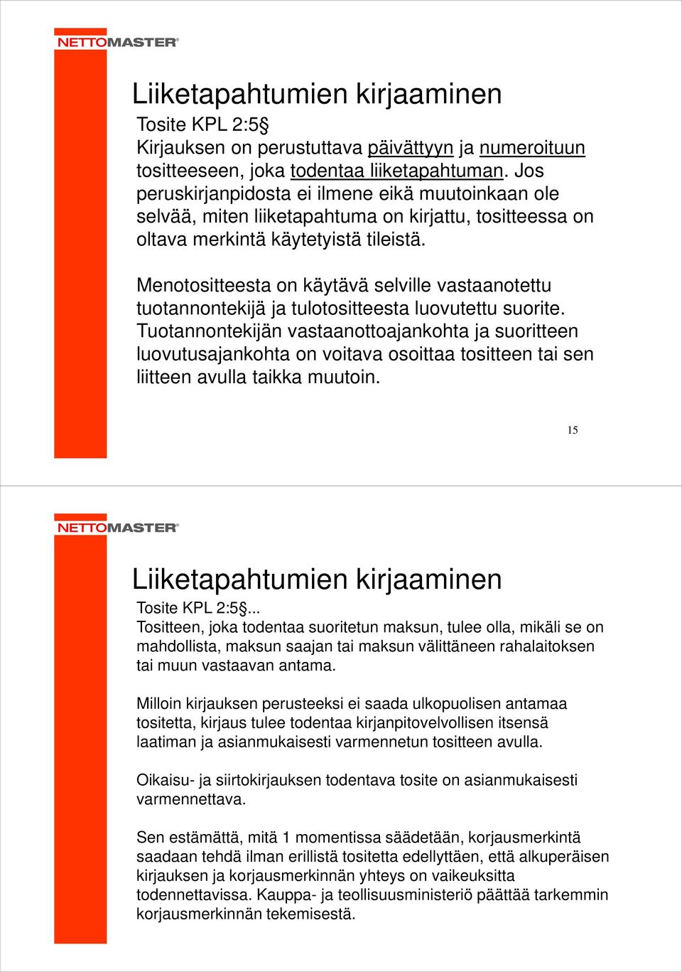 Menotositteesta on käytävä selville vastaanotettu tuotannontekijä ja tulotositteesta luovutettu suorite.