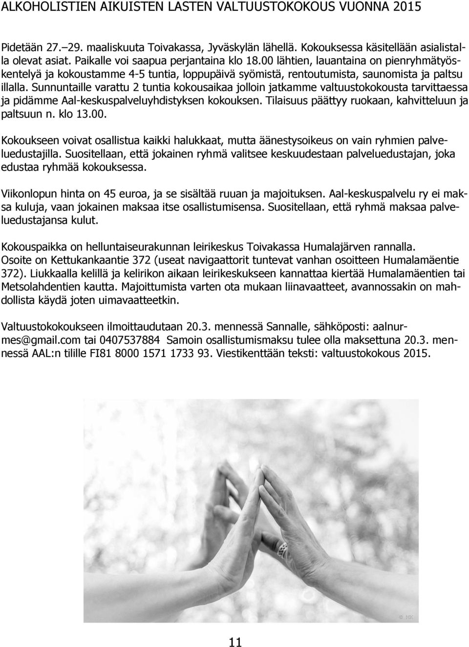 Sunnuntaille varattu 2 tuntia kokousaikaa jolloin jatkamme valtuustokokousta tarvittaessa ja pidämme Aal-keskuspalveluyhdistyksen kokouksen. Tilaisuus päättyy ruokaan, kahvitteluun ja paltsuun n.