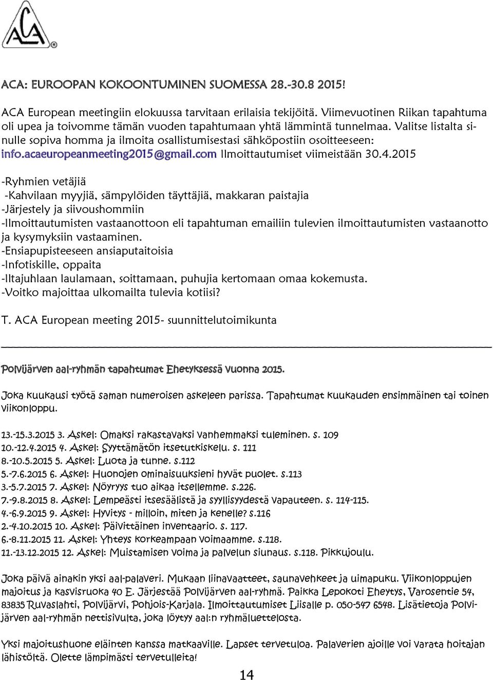 Valitse listalta sinulle sopiva homma ja ilmoita osallistumisestasi sähköpostiin osoitteeseen: info.acaeuropeanmeeting2015@gmail.com Ilmoittautumiset viimeistään 30.4.