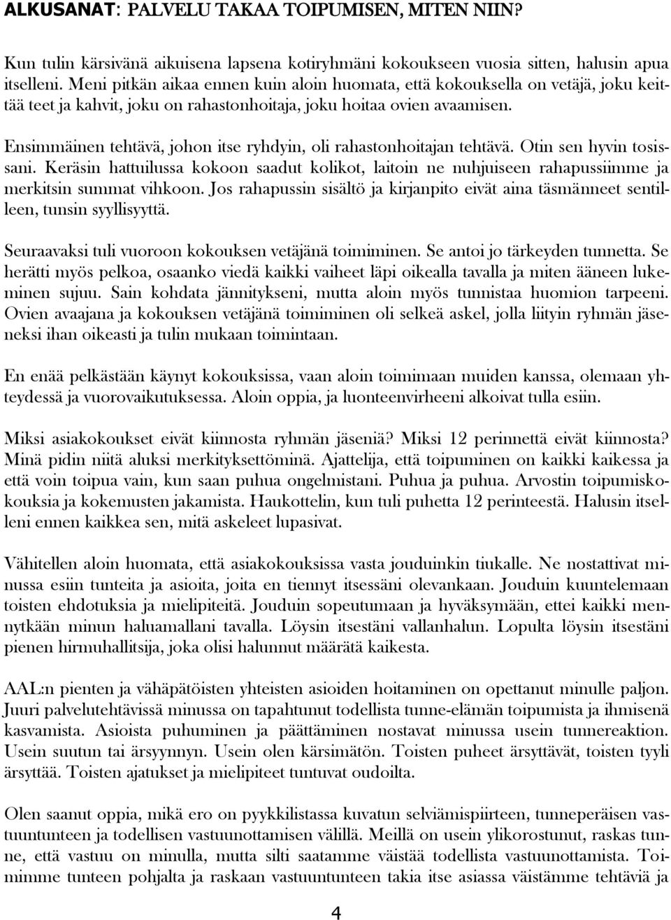 Ensimmäinen tehtävä, johon itse ryhdyin, oli rahastonhoitajan tehtävä. Otin sen hyvin tosissani.