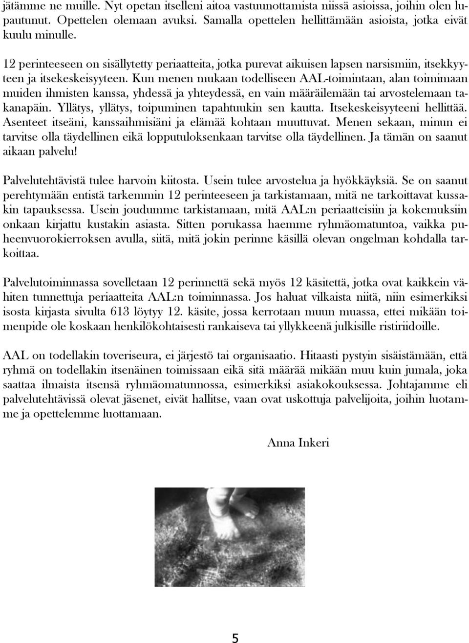 Kun menen mukaan todelliseen AAL-toimintaan, alan toimimaan muiden ihmisten kanssa, yhdessä ja yhteydessä, en vain määräilemään tai arvostelemaan takanapäin.
