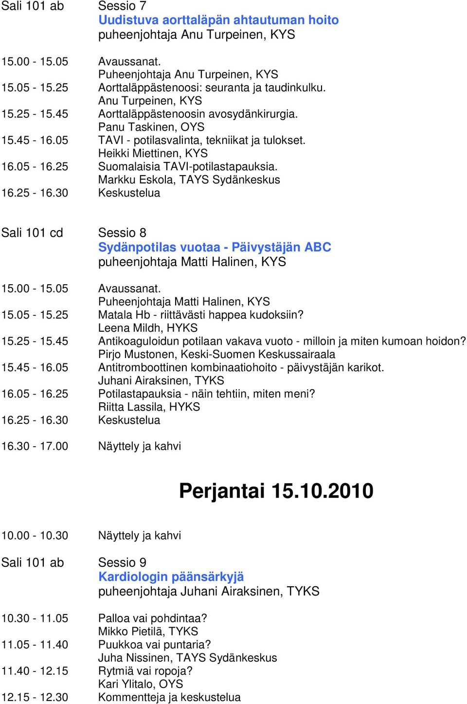 Heikki Miettinen, KYS 16.05-16.25 Suomalaisia TAVI-potilastapauksia. Markku Eskola, TAYS Sydänkeskus 16.25-16.