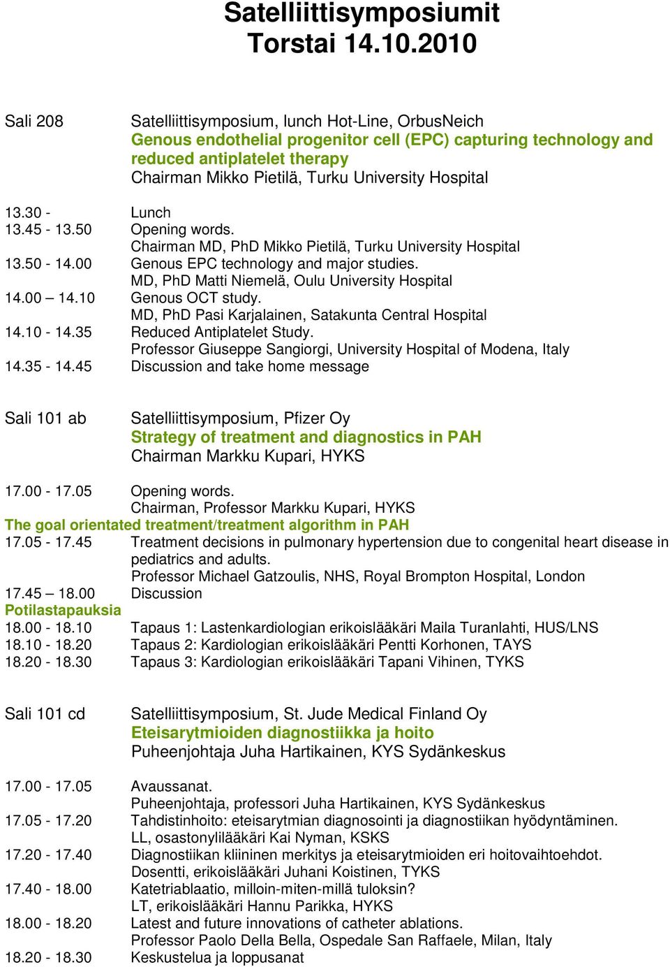 13.30 - Lunch 13.45-13.50 Opening words. Chairman MD, PhD Mikko Pietilä, Turku University Hospital 13.50-14.00 Genous EPC technology and major studies.