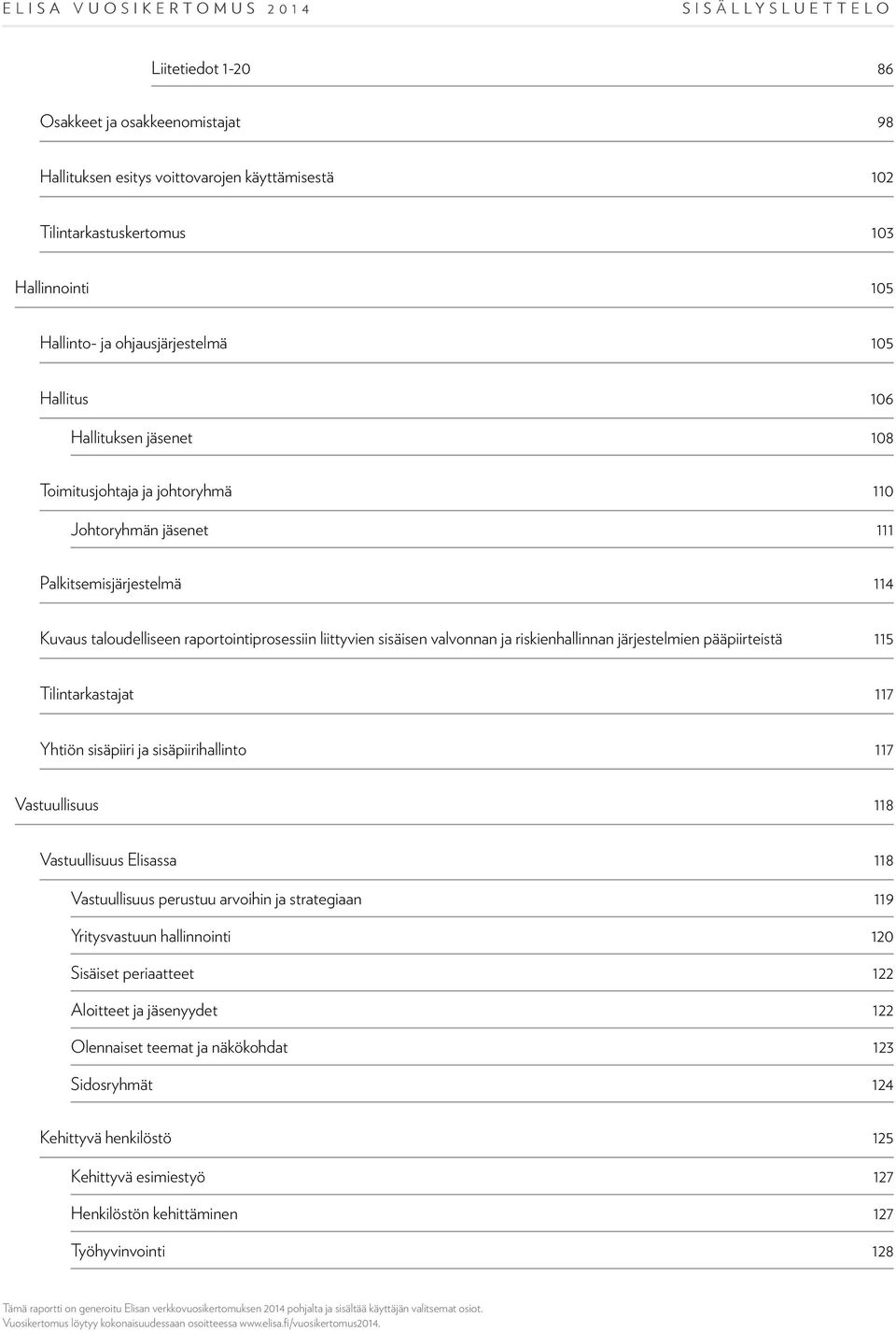 riskienhallinnan järjestelmien pääpiirteistä 115 Tilintarkastajat 117 Yhtiön sisäpiiri ja sisäpiirihallinto 117 Vastuullisuus 118 Vastuullisuus Elisassa Vastuullisuus perustuu arvoihin ja strategiaan