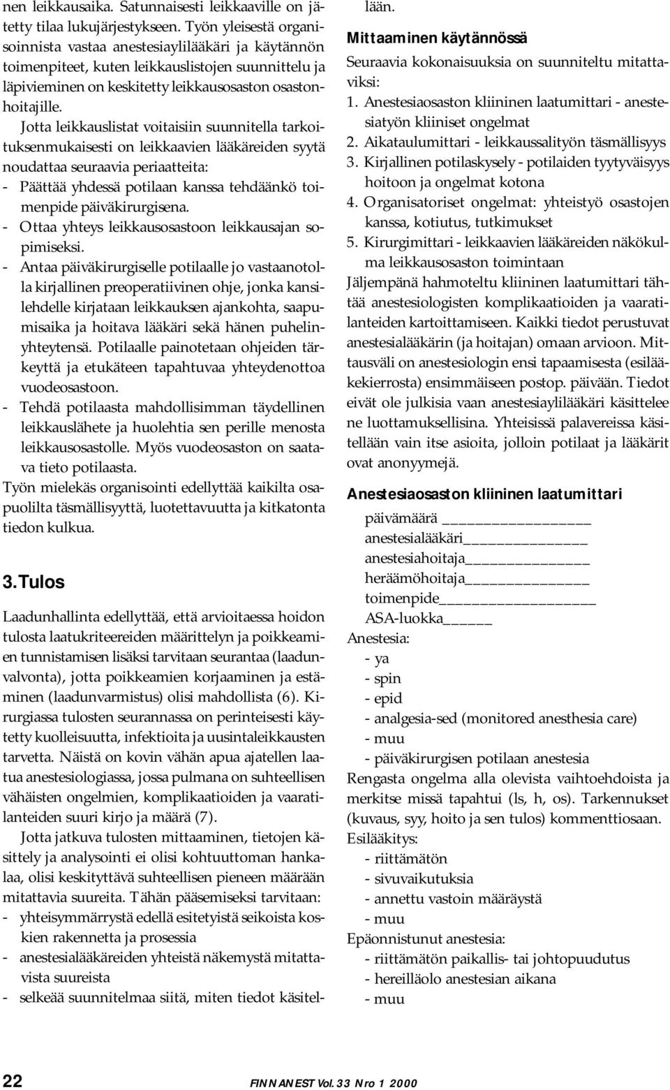 Jotta leikkauslistat voitaisiin suunnitella tarkoituksenmukaisesti on leikkaavien lääkäreiden syytä noudattaa seuraavia periaatteita: - Päättää yhdessä potilaan kanssa tehdäänkö toimenpide