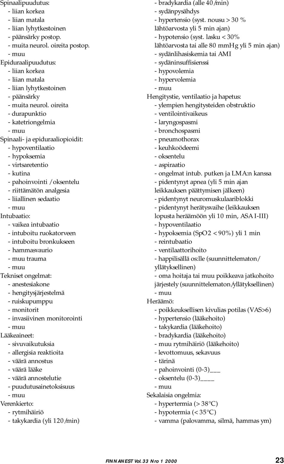 oireita - durapunktio - katetriongelmia Spinaali- ja epiduraaliopioidit: - hypoventilaatio - hypoksemia - virtsaretentio - kutina - pahoinvointi / oksentelu - riittämätön analgesia - liiallinen