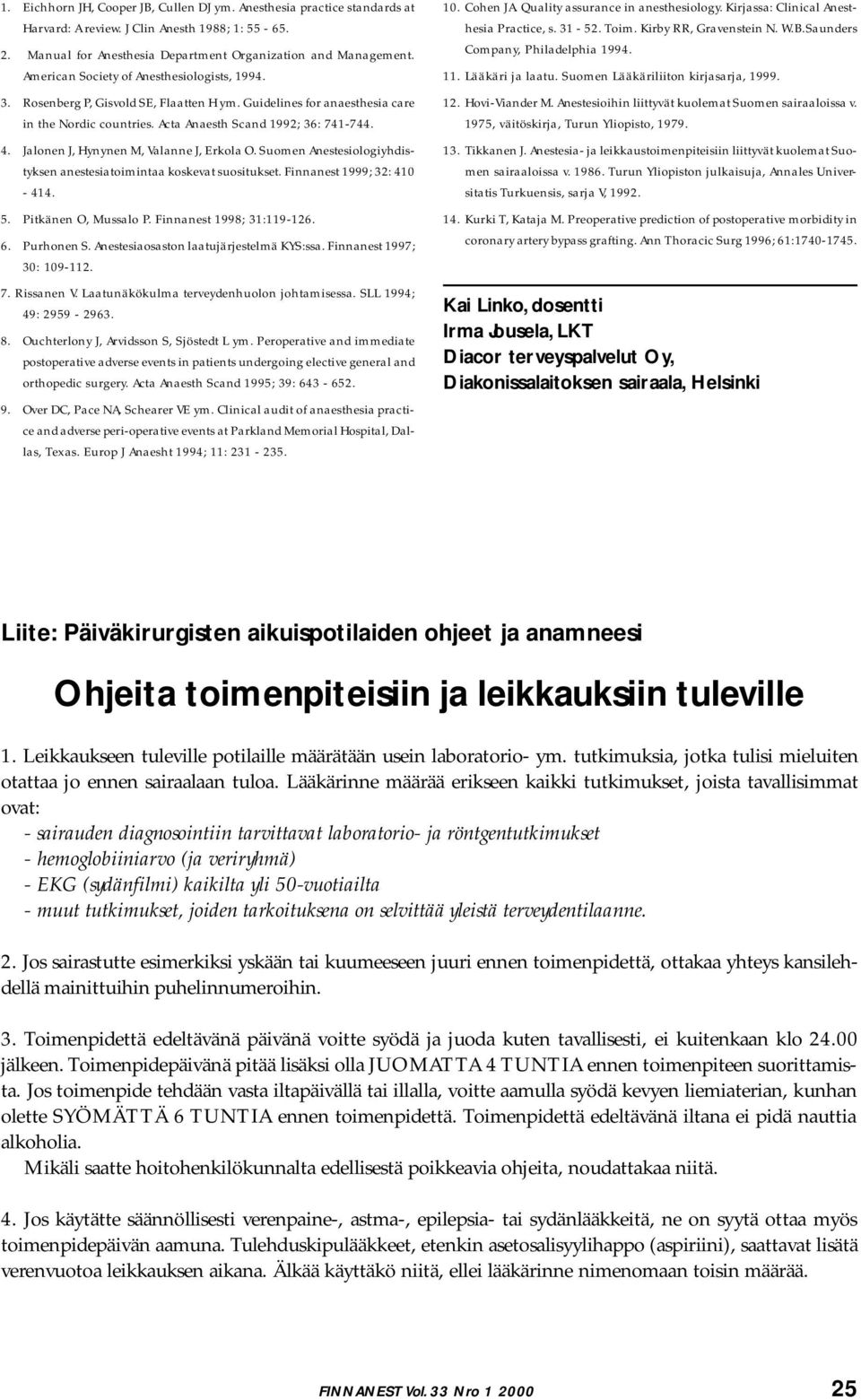 Jalonen J, Hynynen M, Valanne J, Erkola O. Suomen Anestesiologiyhdistyksen anestesiatoimintaa koskevat suositukset. Finnanest 1999; 32: 410-414. 5. Pitkänen O, Mussalo P. Finnanest 1998; 31:119-126.