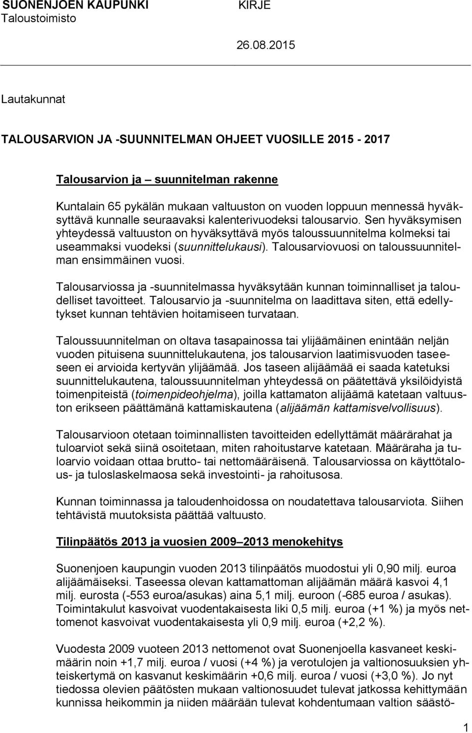 seuraavaksi kalenterivuodeksi talousarvio. Sen hyväksymisen yhteydessä valtuuston on hyväksyttävä myös taloussuunnitelma kolmeksi tai useammaksi vuodeksi (suunnittelukausi).