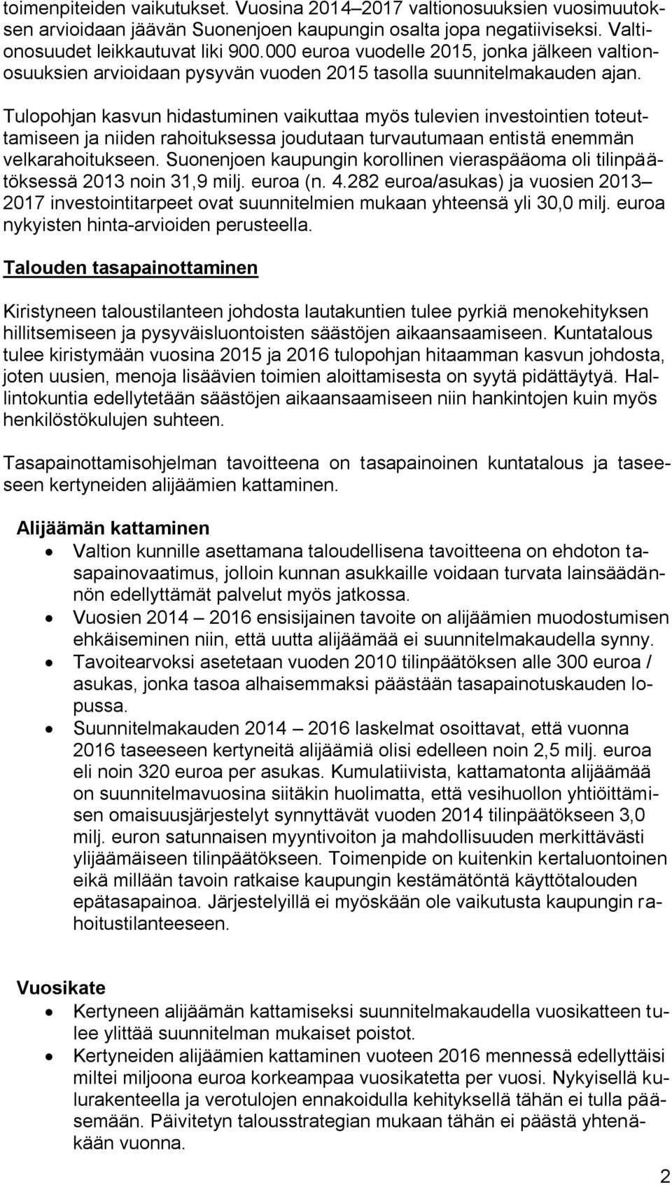 Tulopohjan kasvun hidastuminen vaikuttaa myös tulevien investointien toteuttamiseen ja niiden rahoituksessa joudutaan turvautumaan entistä enemmän velkarahoitukseen.