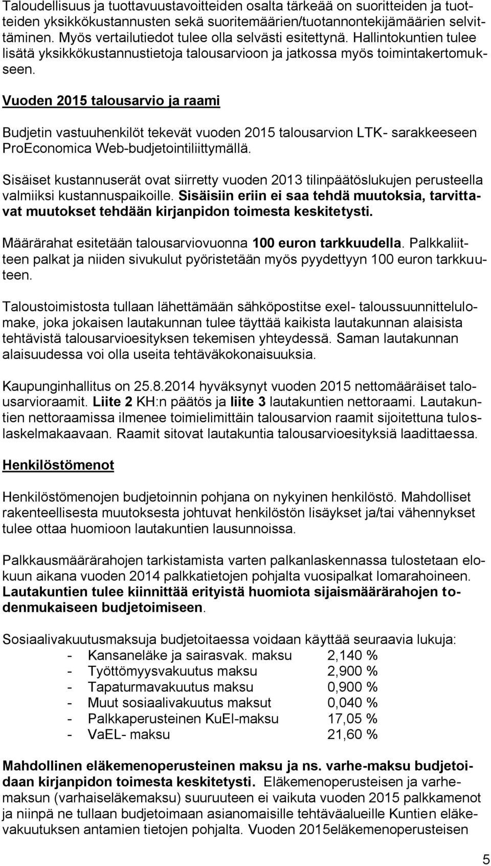 Vuoden 2015 talousarvio ja raami Budjetin vastuuhenkilöt tekevät vuoden 2015 talousarvion LTK- sarakkeeseen ProEconomica Web-budjetointiliittymällä.