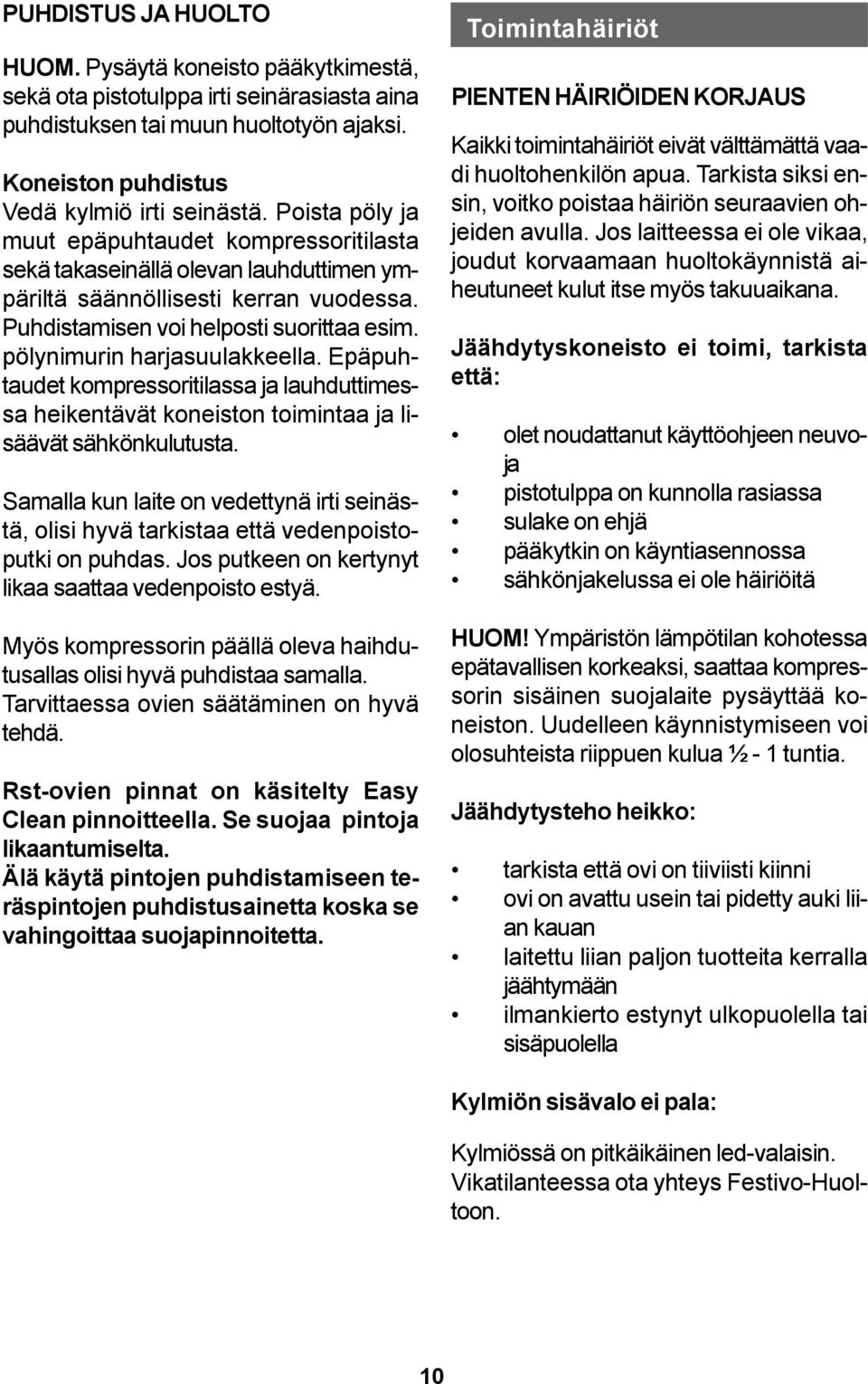 pölynimurin harjasuulakkeella. Epäpuhtaudet kompressoritilassa ja lauhduttimessa heikentävät koneiston toimintaa ja lisäävät sähkönkulutusta.