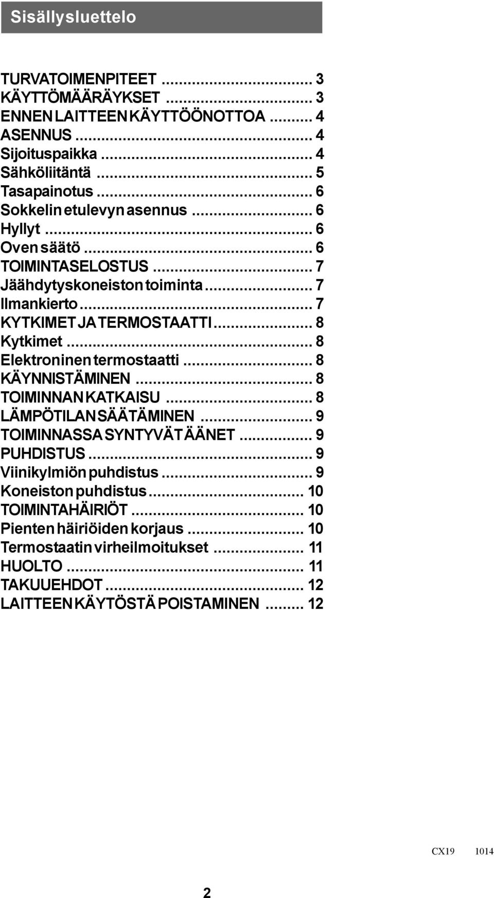 .. 8 Elektroninen termostaatti... 8 KÄYNNISTÄMINEN... 8 TOIMINNAN KATKAISU... 8 LÄMPÖTILAN SÄÄTÄMINEN... 9 TOIMINNASSA SYNTYVÄT ÄÄNET... 9 PUHDISTUS... 9 Viinikylmiön puhdistus.