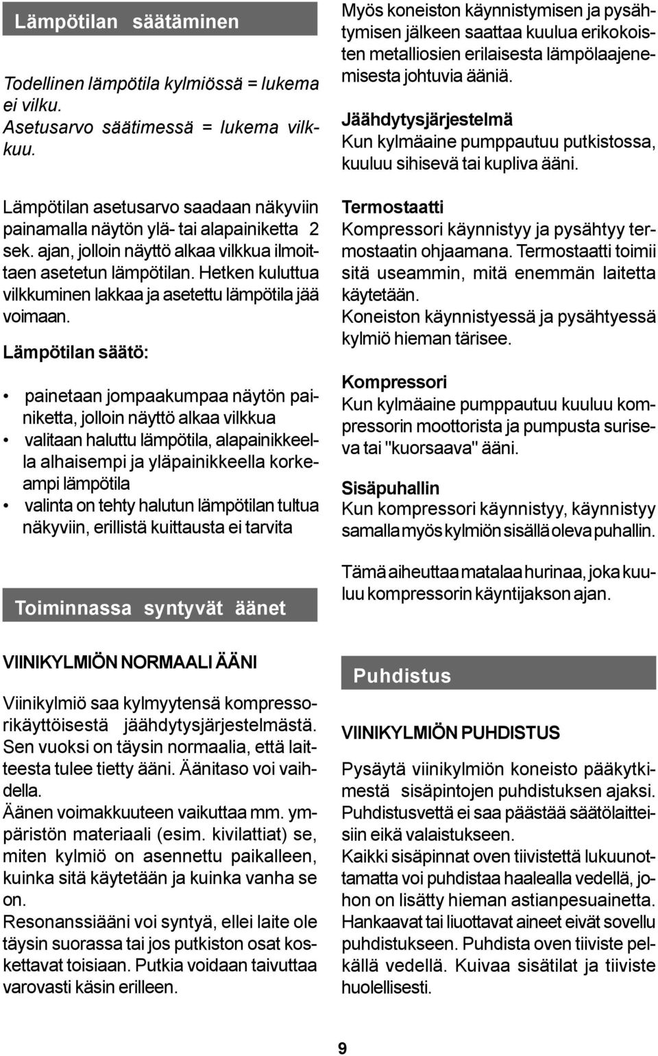 Lämpötilan säätö: painetaan jompaakumpaa näytön painiketta, jolloin näyttö alkaa vilkkua valitaan haluttu lämpötila, alapainikkeella alhaisempi ja yläpainikkeella korkeampi lämpötila valinta on tehty