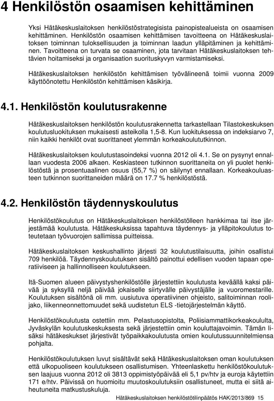 Tavoitteena on turvata se osaaminen, jota tarvitaan Hätäkeskuslaitoksen tehtävien hoitamiseksi ja organisaation suorituskyvyn varmistamiseksi.