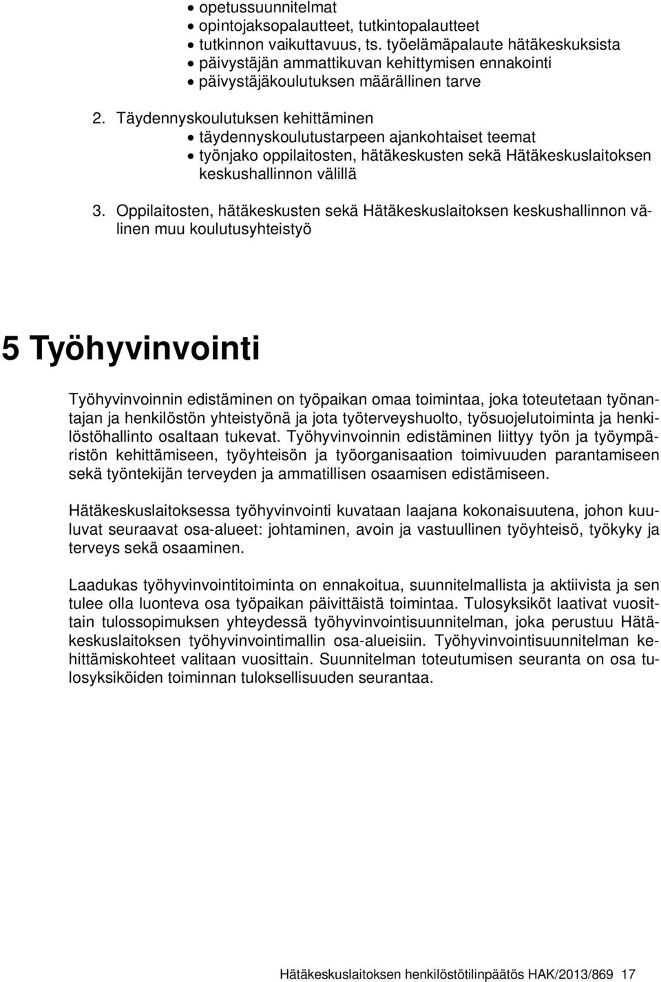 Täydennyskoulutuksen kehittäminen täydennyskoulutustarpeen ajankohtaiset teemat työnjako oppilaitosten, hätäkeskusten sekä Hätäkeskuslaitoksen keskushallinnon välillä 3.