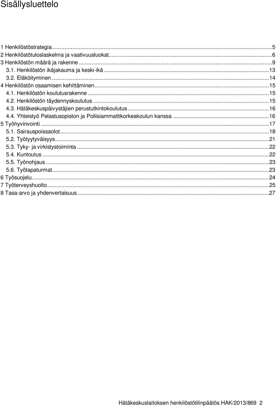 .. 16 5 Työhyvinvointi... 17 5.1. Sairauspoissaolot... 18 5.2. Työtyytyväisyys... 21 5.3. Tyky- ja virkistystoiminta... 22 5.4. Kuntoutus... 22 5.5. Työnohjaus... 23 5.6. Työtapaturmat.