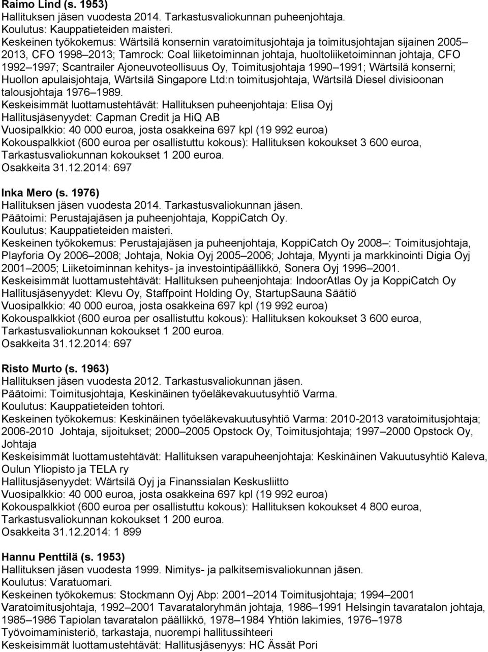 Scantrailer Ajoneuvoteollisuus Oy, Toimitusjohtaja 1990 1991; Wärtsilä konserni; Huollon apulaisjohtaja, Wärtsilä Singapore Ltd:n toimitusjohtaja, Wärtsilä Diesel divisioonan talousjohtaja 1976 1989.