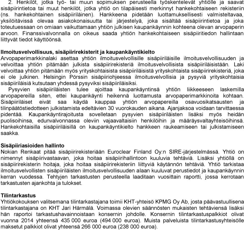 Hankkeena pidetään luottamuksellisesti valmisteltavaa, yksilöitävissä olevaa asiakokonaisuutta tai järjestelyä, joka sisältää sisäpiirintietoa ja joka toteutuessaan on omiaan vaikuttamaan yhtiön